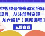 中视频景物赛道实拍解说项目，从注册到变现一条龙大解析【视频课程】-吗喽副业资源站