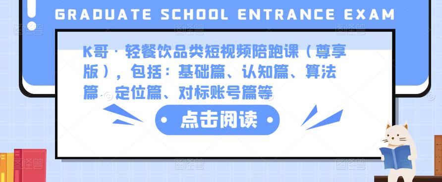 K哥·轻餐饮品类短视频陪跑课（尊享版），包括：基础篇、认知篇、算法篇、定位篇、对标账号篇等-吗喽副业资源站