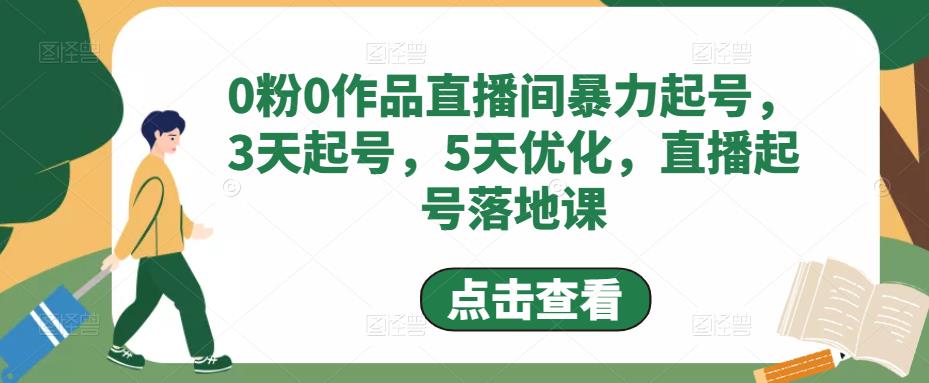 0粉0作品直播间暴力起号，3天起号，5天优化，直播起号落地课-吗喽副业资源站