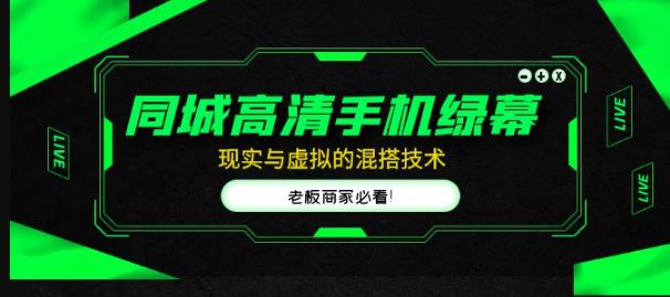 同城高清手机绿幕，直播间现实与虚拟的混搭技术，老板商家必看！-吗喽副业资源站