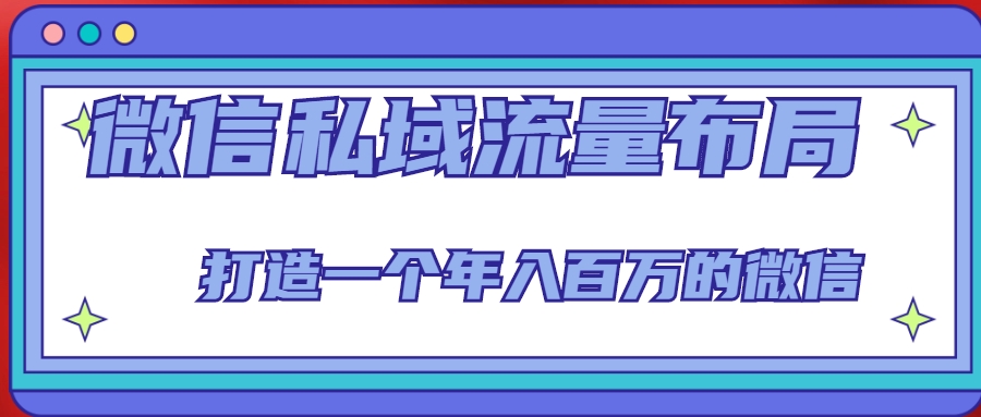 微信私域流量布局课程，打造一个年入百万的微信【7节视频课】-吗喽副业资源站
