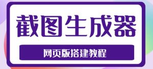 2023最新在线截图生成器源码+搭建视频教程,支持电脑和手机端在线制作生成-吗喽副业资源站