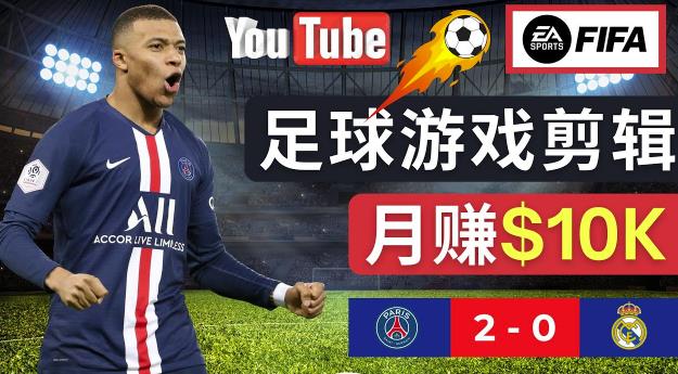 通过FIFA 23游戏赚钱的方法，编辑足球类Youtube视频，轻松月赚过万美元-吗喽副业资源站