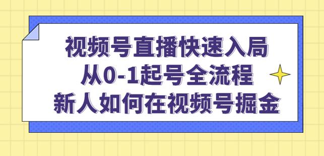 视频号直播快速入局：从0-1起号全流程，新人如何在视频号掘金-吗喽副业资源站