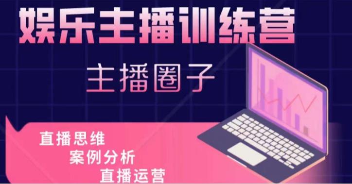 娱乐主播训练营，主播思维培训，直播思维+案例分析+直播运营-吗喽副业资源站