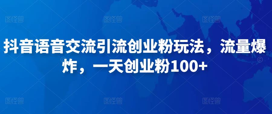 抖音语音交流引流创业粉玩法，流量爆炸，一天创业粉100+-吗喽副业资源站