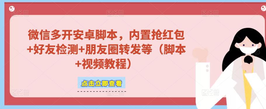 微信多开脚本，内置抢红包+好友检测+朋友圈转发等（安卓脚本+视频教程）-吗喽副业资源站