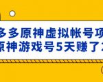 外面卖2980的拼多多原神虚拟帐号项目:卖原神游戏号5天赚了2万-吗喽副业资源站