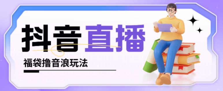 抖音暴力福袋撸音浪玩法，小白直接干，每天几百+【详细视频教程】-吗喽副业资源站