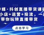 星玥传媒·抖创直播带货课程,达人+小店+运营+投流,一门课带你玩转直播带货-吗喽副业资源站