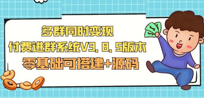 市面卖1288的最新多群同时变现付费进群系统V3.8.5版本(零基础可搭建+源码)-吗喽副业资源站
