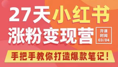 27天小红书涨粉变现营第6期，手把手教你打造爆款笔记（3月新课）-吗喽副业资源站