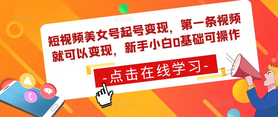 短视频美女号起号变现，第一条视频就可以变现，新手小白0基础可操作-吗喽副业资源站