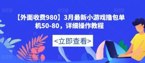 【外面收费980】3月最新小游戏撸包单机50-80,详细操作教程-吗喽副业资源站