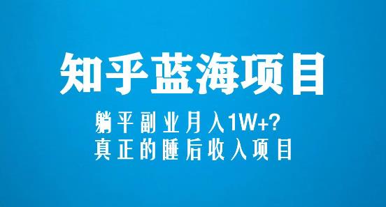 知乎蓝海玩法，躺平副业月入1W+，真正的睡后收入项目（6节视频课）-吗喽副业资源站