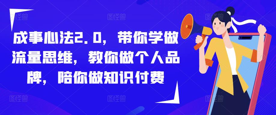 成事心法2.0，带你学做流量思维，教你做个人品牌，陪你做知识付费-吗喽副业资源站