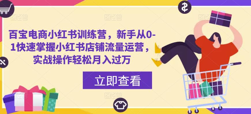 百宝电商小红书训练营，新手从0-1快速掌握小红书店铺流量运营，实战操作轻松月入过万-吗喽副业资源站