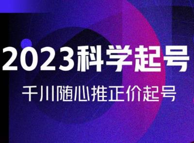 金龙2023科学起号，千川随心推投放实战课，千川随心推正价起号-吗喽副业资源站