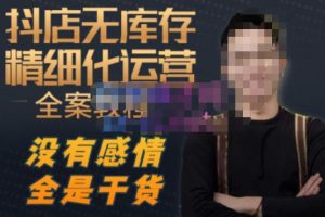 陈南丰·抖店无库存精细化运营，别人玩付费流量通投拉满，我们截他们的流，干倒付费-吗喽副业资源站