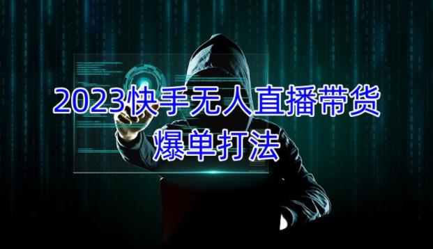 2023快手无人直播带货爆单教程，正规合法，长期稳定，可批量放大操作-吗喽副业资源站