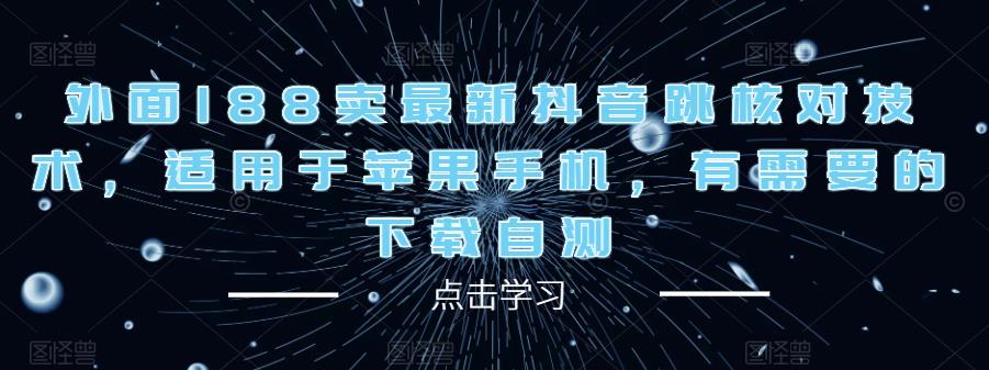 外面188卖最新抖音跳核对技术，适用于苹果手机，有需要的下载自测-吗喽副业资源站