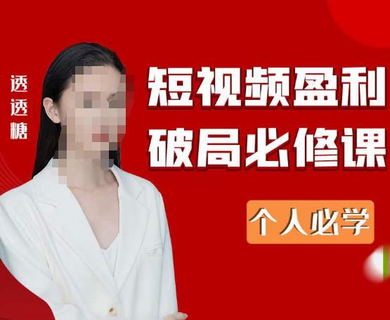 2023最新透透糖短视频盈利破局必修课——个人必学-吗喽副业资源站