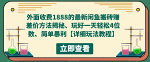 外面收费1888的最新闲鱼搬砖赚差价方法揭秘、玩好一天轻松4位数、简单暴利【详细玩法教程】-吗喽副业资源站
