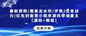 最新视频/图集去水印/步数/王者战力/红包封面等小程序源码带流量主【源码+教程】-吗喽副业资源站