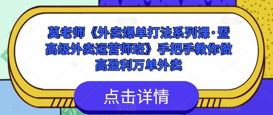 莫老师《外卖爆单打法系列课·暨高级外卖运营师班》手把手教你做高盈利万单外卖-吗喽副业资源站