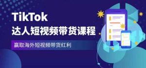 2023最新TikTok达人短视频带货课程,赢取海外短视频带货红利-吗喽副业资源站