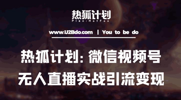 热狐计划：微信视频号鸡哥无人直播新玩法，无人直播撸礼物+引流变现带素材-吗喽副业资源站