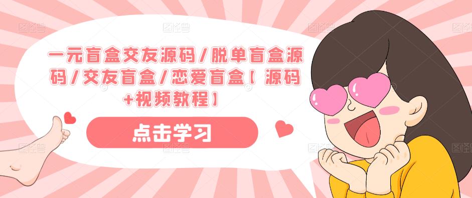 一元盲盒交友源码/脱单盲盒源码/交友盲盒/恋爱盲盒【源码+视频教程】-吗喽副业资源站
