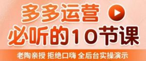 老陶电商·拼多多运营必听10节课，拒绝口嗨，全后台实操演示，花的少，赚得多，爆款更简单-吗喽副业资源站