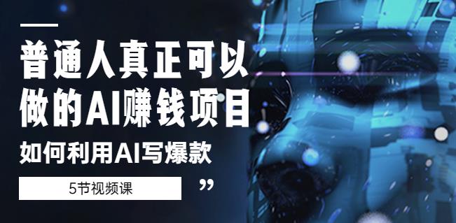 普通人真正可以做的AI赚钱项目-如何利用AI写爆款（5节视频课）-吗喽副业资源站