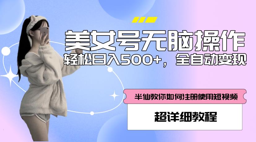 美女号无脑操作，轻松日入500+，全自动变现，超详细教程-吗喽副业资源站
