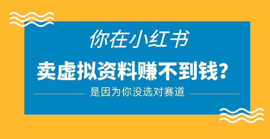 小红书卖虚拟资料的正确赛道，没有什么门槛，一部手机就可以操作【揭秘】-吗喽副业资源站