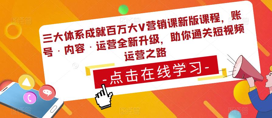 三大体系成就百万大V营销课新版课程，账号·内容·运营全新‭升‬级，助你‭通‬‭关短视‬‭频‬运营之路-吗喽副业资源站