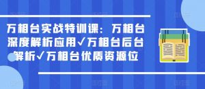 万相台实战特训课：万相台深度解析应用✔万相台后台解析✔万相台优质资源位-吗喽副业资源站