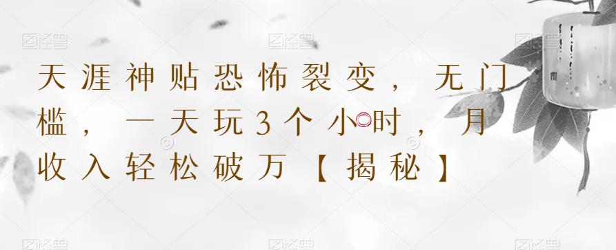 天涯神贴恐怖裂变，无门槛，一天玩3个小时，月收入轻松破万【揭秘】-吗喽副业资源站