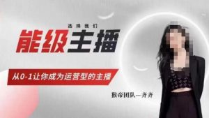 猴帝家的主播课，能级主播成长，从0-1让你成为运营型的主播-吗喽副业资源站