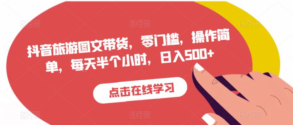 抖音旅游图文带货，零门槛，操作简单，每天半个小时，日入500+-吗喽副业资源站