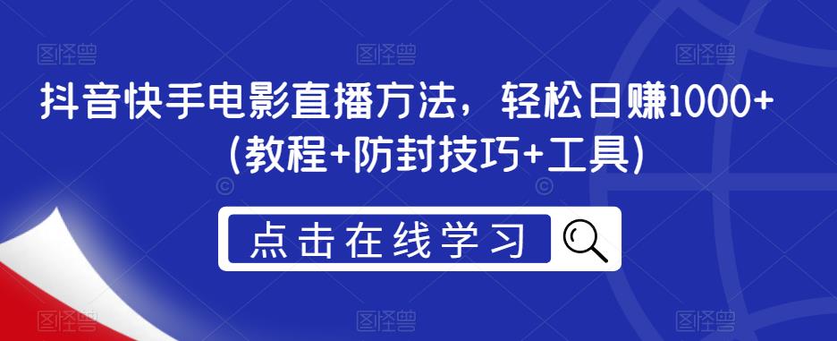 抖音快手电影直播方法，轻松日赚1000+（教程+防封技巧+工具）-吗喽副业资源站