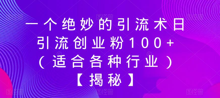 一个绝妙的引流术日引流创业粉100+（适合各种行业）【揭秘】-吗喽副业资源站
