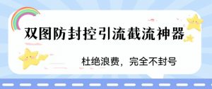 火爆双图防封控引流截流神器，最近非常好用的短视频截流方法【揭秘】-吗喽副业资源站