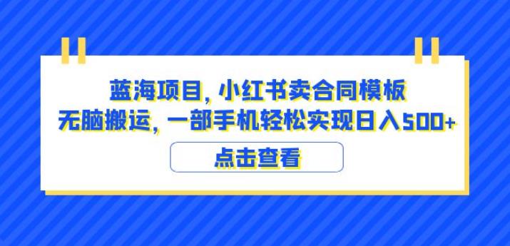 蓝海项目小红书卖合同模板无脑搬运一部手机日入500+（教程+4000份模板）【揭秘】-吗喽副业资源站