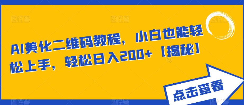 AI美化二维码教程，小白也能轻松上手，轻松日入200+【揭秘】-吗喽副业资源站