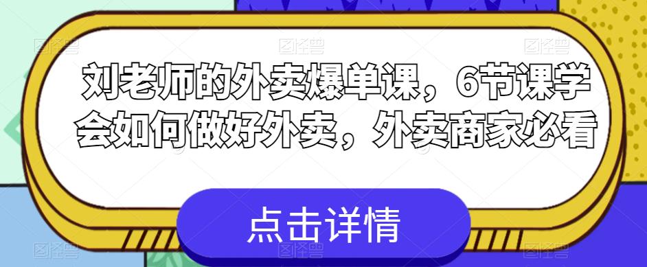 刘老师的外卖爆单课，6节课学会如何做好外卖，外卖商家必看-吗喽副业资源站