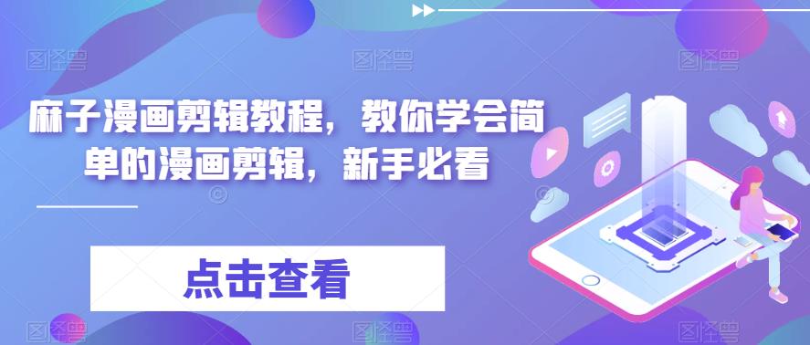 麻子漫画剪辑教程，教你学会简单的漫画剪辑，新手必看-吗喽副业资源站