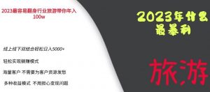 2023年最暴力项目，旅游业带你年入100万，线上线下双结合轻松日入5000+【揭秘】-吗喽副业资源站