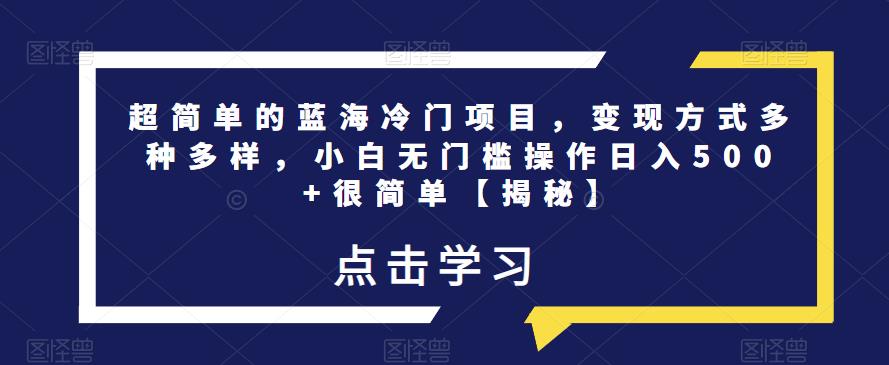 超简单的蓝海冷门项目，变现方式多种多样，小白无门槛操作日入500+很简单【揭秘】-吗喽副业资源站